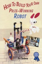 How to Build Your Own Prize-Winning Robot (Science Fair Success) by
