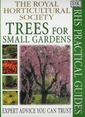 Trees for Small Gardens (RHS Practicals),Royal Horticultural Soc