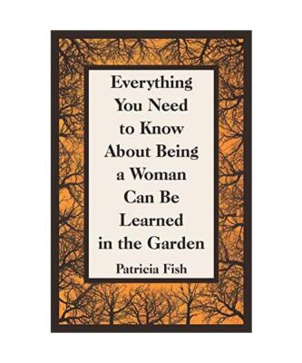 Everything You Need to Know About Being a Woman Can Be Learned in the Garden, Pa