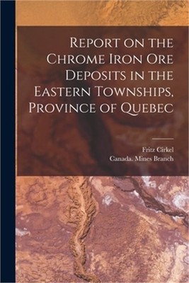 Report on the Chrome Iron Ore Deposits in the Eastern Townships, Province of Que