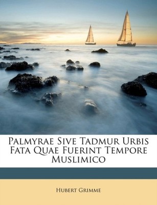 Grimme - Palmyrae Sive Tadmur Urbis Fata Quae Fuerint Tempore Muslimic - X555z