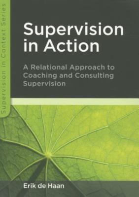 Supervision in Action: A Relational Approach to Coaching and Consulting...