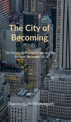 The City of Becoming: On Freedom, Recognition, and the Bridges Between Us by Sha