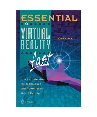 Essential Virtual Reality fast: How to Understand the Techniques and Potential o