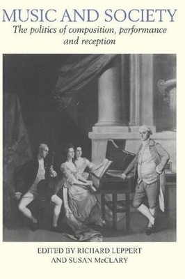 Music and Society: The Politics of Composition, Performance and Reception by Ric