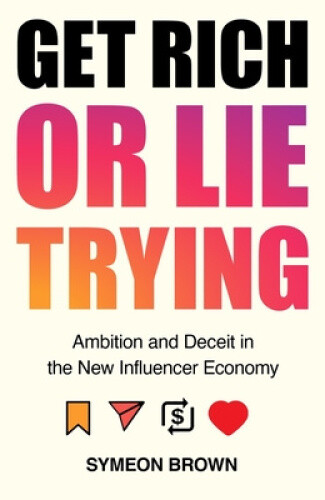 Get Rich Or Lie Trying: Ambition And Deceit In The Influencer Economy
