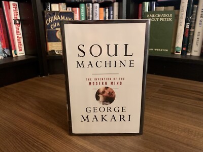 Soul Machine: The Invention of the Modern Mind by George Makari