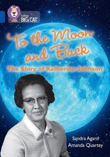 To the Moon and Back: The Story of Katherine Johnson: Band 16/Sapphire by Sandra