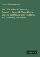Francis William Newman | The Difficulties Of Elementary Geometry, Especially...