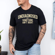 Undiagnosed But Something Ain't Right Funny T-Shirt
