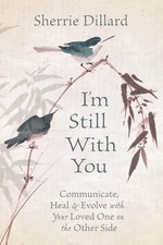 I'm Still With You: Communicate, Heal & Evolve with Your