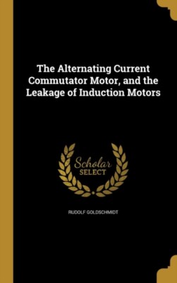 Goldschmidt - Alternating Current Commutator Motor and the Leakage of - X555z