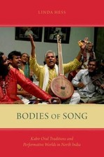 Bodies of Song: Kabir Oral Traditions and Performative Worlds in Northern India 