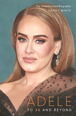 Adele To 30 And Beyond By Danny White Book Hardcover The Unauthorized Biography 