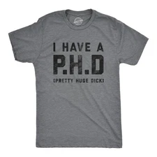 Mens I Have A P.H.D Pretty Huge  Offensive Humor Hilarious Penis Joke Tee