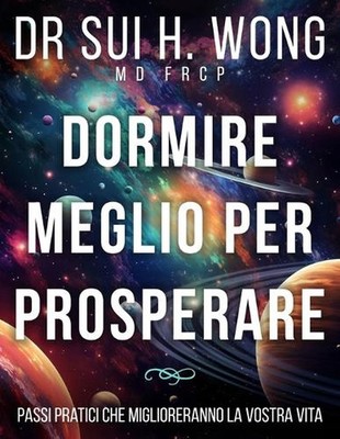 Dormire meglio per prosperare: Passi pratici che miglioreranno la vostra vita by
