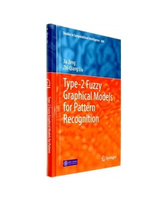 Type-2 Fuzzy Graphical Models for Pattern Recognition, Zhi-Qiang Liu, Jia Zeng