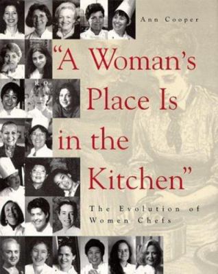 A Woman's Place Is in the Kitchen: The Evolution of Women Chefs by Ann Cooper