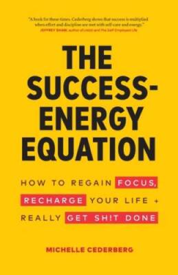 The Success-Energy Equation: How to Regain your Focus, Recharge your Life - GOOD