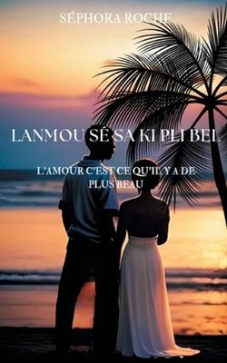 Lanmou s sa ki pli bel: L'amour c'est ce qu'il y a de plus beau by S?phora Roche