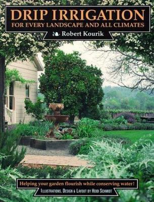 Drip Irrigation for Every Landscape and All Climates by Kourik, Robert