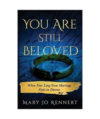 You Are Still Beloved: When Your Long-Term Marriage Ends in Divorce: When Your L