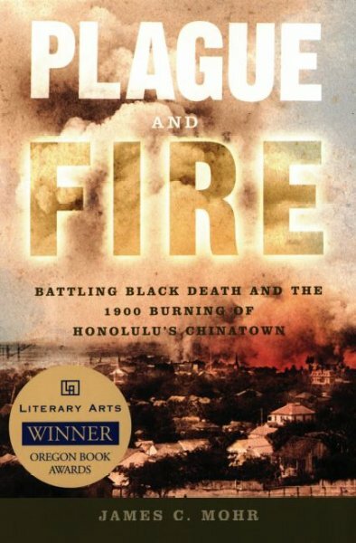 Plague And Fire : Battling Black Death And the 1900 Burning of Honolulu's Chi...