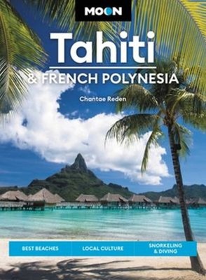 Moon Tahiti and French Polynesia : Best Beaches, Local Culture, S