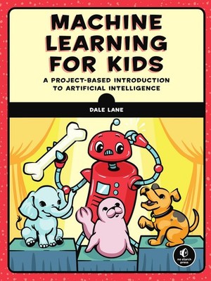 Machine Learning for Kids: A Project-Based Introduction to Artificial Intell...