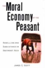 The Moral Economy of the Peasant: Rebellion a...