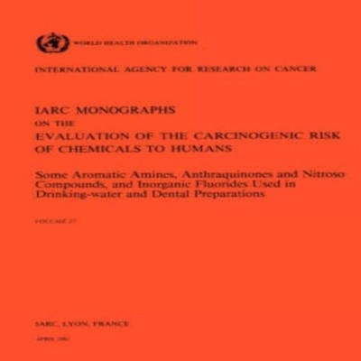 Vol 27 IARC Monographs Some Aromatic Amines Anthraquinones and Ni