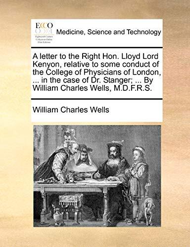 A letter to the Right Hon. Lloyd Lord Kenyon, relative to some conduct of the-, - William Charles Wells