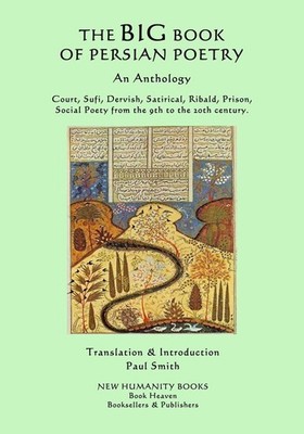 The Big Book of Persian Poetry: An Anthology: Court, Sufi, Dervish, Satirical, R