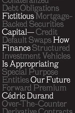 Fictitious Capital: How Finance Is Appropriating Our Future by Durand, Cédric