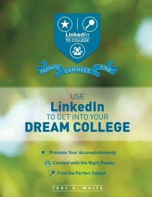 #ad USE LINKEDIN TO GET INTO YOUR DREAM COLLEGE: PROMOTE YOUR By Troy D. White *NEW* $47.95