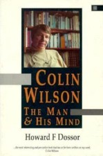 Colin Wilson: The Man and His Mind by Howard F. Dossor