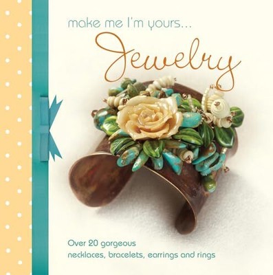 Make Me Im Yours Jewellery: Over 20 gorgeous necklaces, bracelets, earrings and 