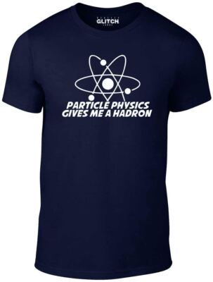 Particle Physics Give Me A Hadron T-shirt T Shirt Funny Hard on Science  LHC UK