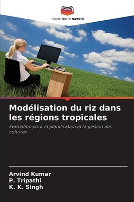 Modlisation du riz dans les rgions tropicales by Arvind Kumar (French) Paperback