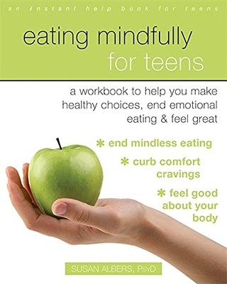 Eating Mindfully for Teens: A Workbook to Help You... - Albers Psy.D., Susan