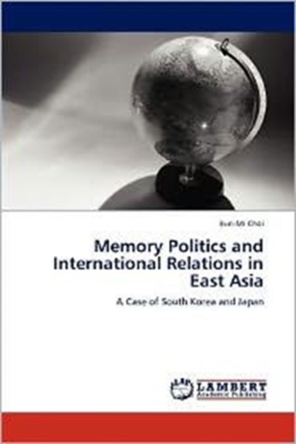 Memory Politics and International Relations in East  by Eun-Mi Choi PAPERBACK