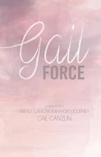 Gail-Force: A Memoir of a Breast cancer Survivors Journey by Gail Ganzlin (Engli