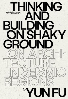 Thinking and Building on Shaky Ground: On Architecture in  by Yun Fu HARDBACK