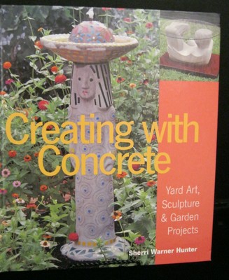 CREATING WITH CONCRETE HARDBACK CRAFT BOOK YARD ART SCULPTURE GARDEN