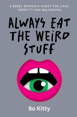 Always Eat The Weird Stuff: A rebel woman's quest for love, identity and belongi