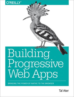 Building Progressive Web Apps: Bringing the Power of Native to the Browser -...