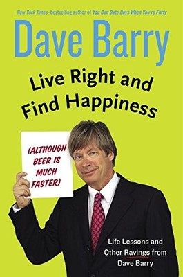 Live Right and Find Happiness (Although Beer is Much Faster): Life Lessons a...
