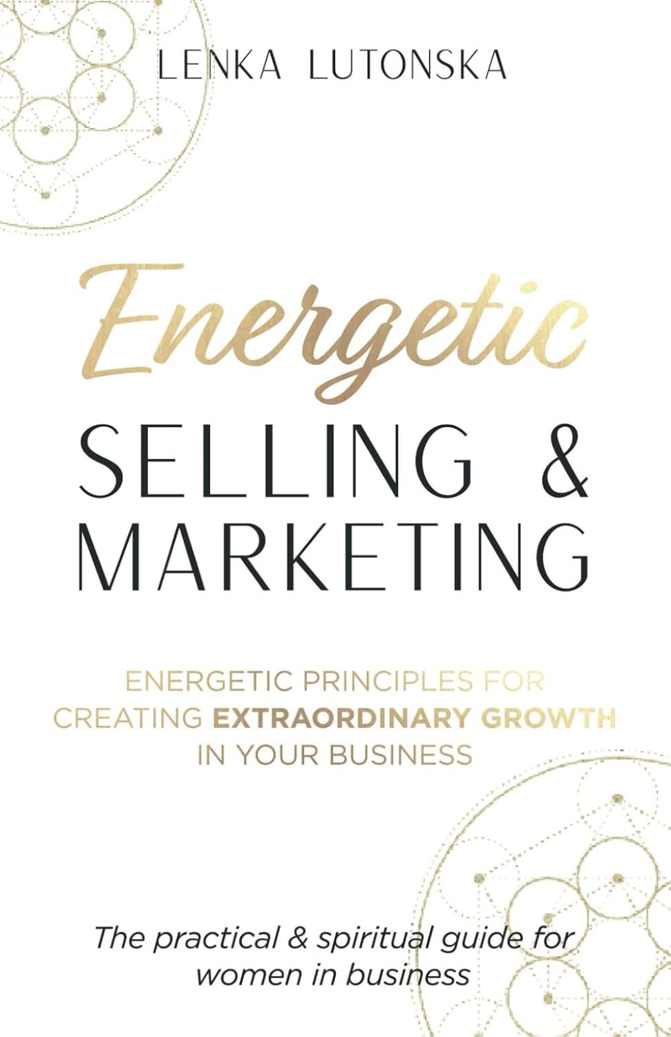 Energetic Selling and Marketing: A New Way to Create Extraordinary Growth in...