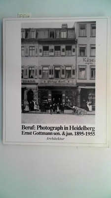 Beruf: Photograph in Heidelberg Ernst Gottmann sen. & jun. 1895-1955. Architektu