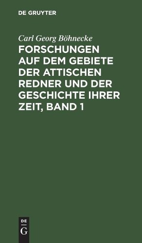 Carl Georg Böhn Forschungen Auf Dem Gebiete Der Attischen Redner Und  (Hardback)